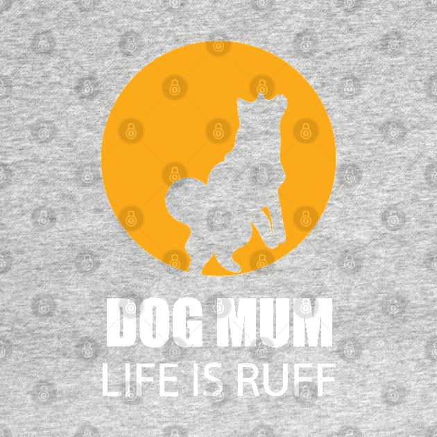 Dog Mum Life Is Ruff by EpicMums